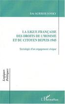 Couverture du livre « LA LIGUE FRANÇAISE DES DROITS DE L'HOMME ET DU CITOYEN DEPUIS 1945 : Sociologie d'un engagement civique » de Eric Agrikoliansky aux éditions Editions L'harmattan