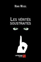 Couverture du livre « Les vérités soustraites » de Henri Weigel aux éditions Editions Du Net