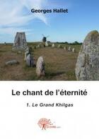 Couverture du livre « Le chant de l'éternité t.1 ; le grand khilgas » de Georges Hallet aux éditions Edilivre