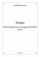 Couverture du livre « Turquie t.2 ; union européenne un mariage inéluctable ? » de Redha Harireche aux éditions Edilivre