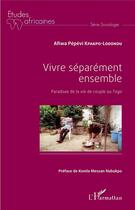 Couverture du livre « Vivre séparément ensemble : Paradoxe de la vie de couple au Togo » de Afiwa Pépévi Kpakpo-Lodonou aux éditions L'harmattan