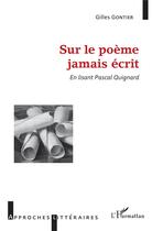 Couverture du livre « Sur le poème jamais écrit ; en lisant Pascal Quignard » de Gilles Gontier aux éditions L'harmattan