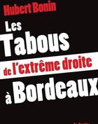 Couverture du livre « Les tabous de l'extrême droite à Bordeaux » de Hubert Bonin aux éditions Le Festin
