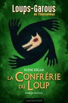 Couverture du livre « Loups-garous de Thiercelieux : La confrérie du loup » de Silene Edgar aux éditions Castelmore