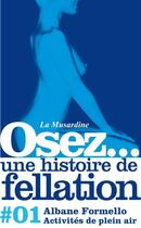 Couverture du livre « Une histoire de fellation ; activités de plein air » de Albane Formello aux éditions La Musardine