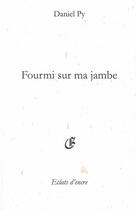 Couverture du livre « Fourmi sur ma jambe » de Daniel Py aux éditions Eclats D'encre
