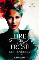 Couverture du livre « Fire & Frost Tome 3 : Les ténèbres » de Elly Blake aux éditions Korrigan