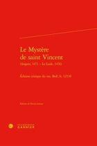 Couverture du livre « Le mystère de saint Vincent (Angers, 1471 - Le Lude, 1476) ; édition critique du ms. BnF, fr. 12538 » de Xavier Leroux aux éditions Classiques Garnier