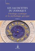 Couverture du livre « Les 144 facettes du zodiaque Tome 1 ; l'horloge cosmique et la mythologie grecque » de Klea aux éditions Dauphin