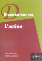 Couverture du livre « Dissertations sur l'action » de Herve Guineret aux éditions Ellipses