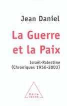 Couverture du livre « La guerre et la paix - israel-palestine (chroniques 1956-2003) » de Jean Daniel aux éditions Odile Jacob