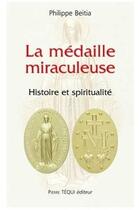 Couverture du livre « La médaille miraculeuse : Histoire et spiritualité » de Philippe Beitia aux éditions Tequi