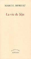 Couverture du livre « La vie de Jéju » de Marcel Moreau aux éditions Actes Sud