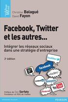 Couverture du livre « Facebook, Twitter et les autres ; intégrer les réseaux sociaux dans une stratégie d'entreprise (2e édition) » de Christine Balague et Fayon/David aux éditions Pearson