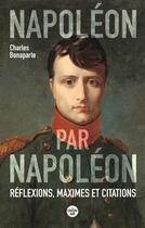 Couverture du livre « Napoléon par Napoléon : réflexions, maximes et citations » de Charles Napoleon aux éditions Cherche Midi