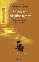 Couverture du livre « Enjeux de l'adoption tardive nouveaux fondements pour la clinique » de Ozoux-Teffaine Ombli aux éditions Eres