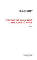 Couverture du livre « Je ne sais pas d'où je viens mais je sais où je vais » de Michel Cussey aux éditions La Bruyere