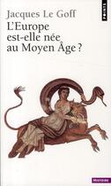 Couverture du livre « L'Europe est-elle née au Moyen Age ? » de Jacques Le Goff aux éditions Points