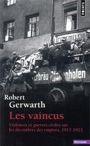 Couverture du livre « Les vaincus ; violences et guerres civiles sur les décombres des empires, 1917-1923 » de Robert Gerwarth aux éditions Points