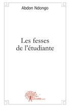 Couverture du livre « Les fesses de l'étudiante » de Abdon Ndongo aux éditions Edilivre