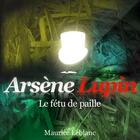 Couverture du livre « Arsène Lupin ; le fétu de paille » de Maurice Leblanc aux éditions La Compagnie Du Savoir
