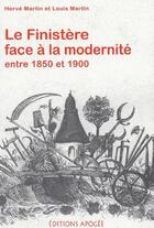 Couverture du livre « Le Finistère face à la modernité ; entre 1850 et 1900 » de Herve Martin et Louis Martin aux éditions Apogee