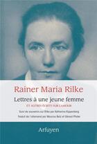 Couverture du livre « Lettres à une jeune femme : et autres écrits sur l'amour ; souvenirs sur Rilke » de Rainer Maria Rilke et Katharina Kippenberg aux éditions Arfuyen