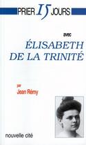 Couverture du livre « Prier 15 jours avec... : Elisabeth de la trinité » de Jean Remy aux éditions Nouvelle Cite