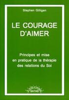 Couverture du livre « Le courage d'aimer ; principes et mise en pratique de la thérapie des relations du soi » de  aux éditions Satas