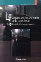 Couverture du livre « La conversion missionnaire de la catachèse ; proposition de la foi et première annonce » de Biemmi E/Fossio aux éditions Lumen Vitae