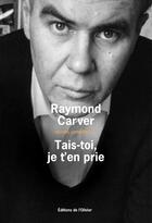 Couverture du livre « Oeuvres complètes Tome 3 ; tais-toi, je t'en prie » de Raymond Carver aux éditions Editions De L'olivier