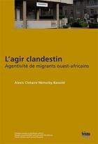 Couverture du livre « L'agir clandestin ; agentivité de migrants ouest-africains » de Alexis Clotaire Nemoiby Bassole aux éditions Seismo