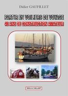 Couverture du livre « Partir en voiliers de voyage ; 40 ans de construction amateur » de Didier Gaufillet aux éditions Vaillant Editions