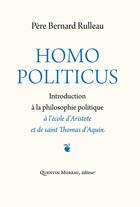 Couverture du livre « Homo politicus : Introduction à la philosophie politique à l'école d'Aristote et de saint Thomas d'Aquin » de Bernard Rulleau aux éditions Quentin Moreau