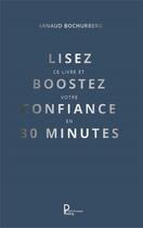 Couverture du livre « Lisez ce livre et boostez votre confiance en 30 minutes » de Arnaud Bochurberg aux éditions Publishroom Factory