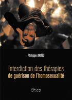 Couverture du livre « Interdiction des thérapies de guérison de l'homosexualité » de Philippe Arino aux éditions Verone