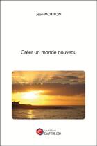 Couverture du livre « Créer un monde nouveau » de Jean Moxhon aux éditions Chapitre.com