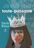 Couverture du livre « Je suis Dieu toute-puissante » de Cecile Manya aux éditions Le Lys Bleu