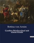Couverture du livre « Goethes briefwechsel mit einem kinde » de Von Arnim Bettina aux éditions Culturea