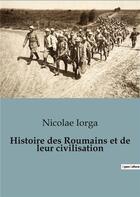 Couverture du livre « Histoire des Roumains et de leur civilisation » de Nicolae Iorga aux éditions Shs Editions