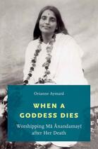 Couverture du livre « When a Goddess Dies: Worshipping Ma Anandamayi after Her Death » de Aymard Orianne aux éditions Oxford University Press Usa