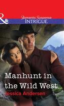 Couverture du livre « Manhunt in the Wild West (Mills & Boon Intrigue) » de Jessica Andersen aux éditions Mills & Boon Series