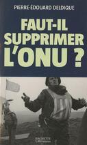 Couverture du livre « Faut-il supprimer l'ONU ? » de Deldique P-E. aux éditions Hachette Litteratures