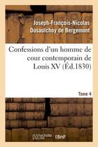 Couverture du livre « Confessions d'un homme de cour contemporain de louis xv. tome 4 » de Dusaulchoy De Bergem aux éditions Hachette Bnf
