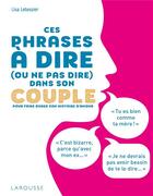 Couverture du livre « Ces phrases à dire (ou ne pas dire) dans son couple ; pour faire durer son histoire d'amour » de Lisa Letessier aux éditions Larousse