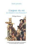 Couverture du livre « L'argent du roi ; les finances sous François Ier » de Philippe Hamon aux éditions Cheff