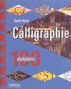 Couverture du livre « Calligraphie : 100 alphabets » de David Harris aux éditions Eyrolles