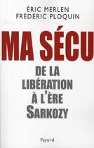 Couverture du livre « Ma sécu ; de la libération à l'ère Sarkozy » de Frederic Ploquin et Eric Merlen aux éditions Fayard