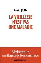 Couverture du livre « La vieillesse n'est pas une maladie ; Alzheimer, un diagnostic bien commode » de Alain Jean aux éditions Albin Michel