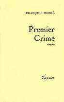 Couverture du livre « Premier crime » de Francois Debre aux éditions Grasset